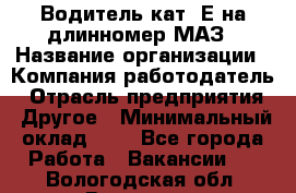 Водитель кат. Е на длинномер МАЗ › Название организации ­ Компания-работодатель › Отрасль предприятия ­ Другое › Минимальный оклад ­ 1 - Все города Работа » Вакансии   . Вологодская обл.,Вологда г.